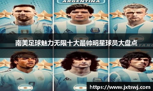 南美足球魅力无限十大最帅明星球员大盘点